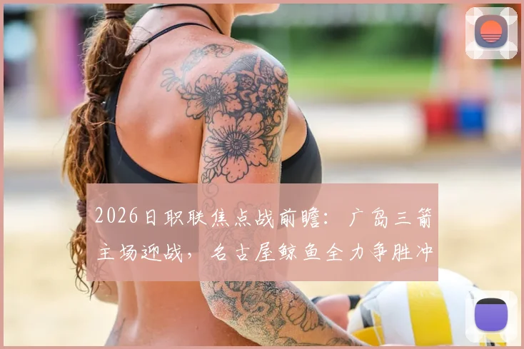 2026日职联焦点战前瞻：广岛三箭主场迎战，名古屋鲸鱼全力争胜冲击榜首