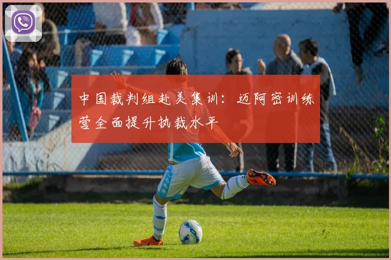 中国裁判组赴美集训：迈阿密训练营全面提升执裁水平